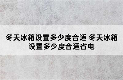 冬天冰箱设置多少度合适 冬天冰箱设置多少度合适省电